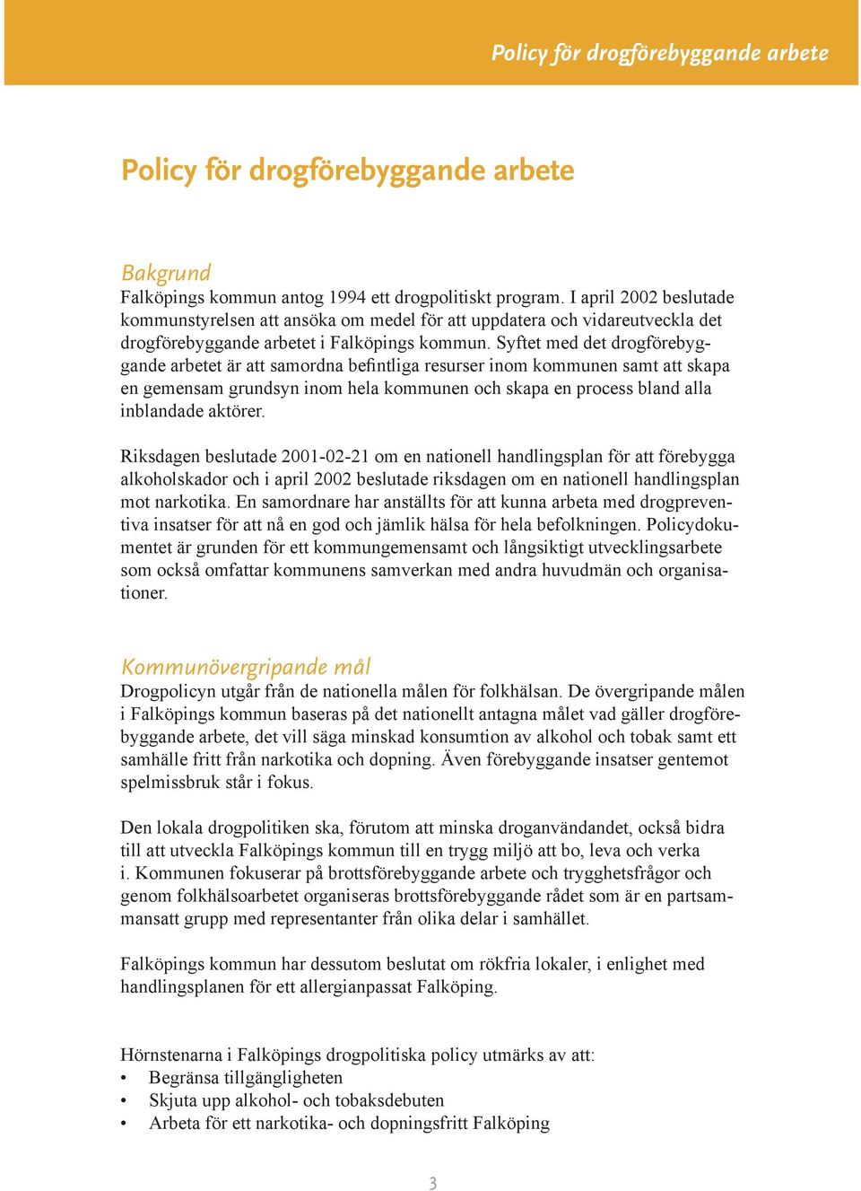 Syftet med det drogförebyggande arbetet är att samordna befintliga resurser inom kommunen samt att skapa en gemensam grundsyn inom hela kommunen och skapa en process bland alla inblandade aktörer.