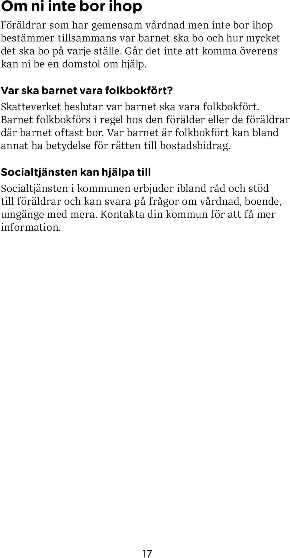 Barnet folkbokförs i regel hos den förälder eller de föräldrar där barnet oftast bor. Var barnet är folkbokfört kan bland annat ha betydelse för rätten till bostadsbidrag.