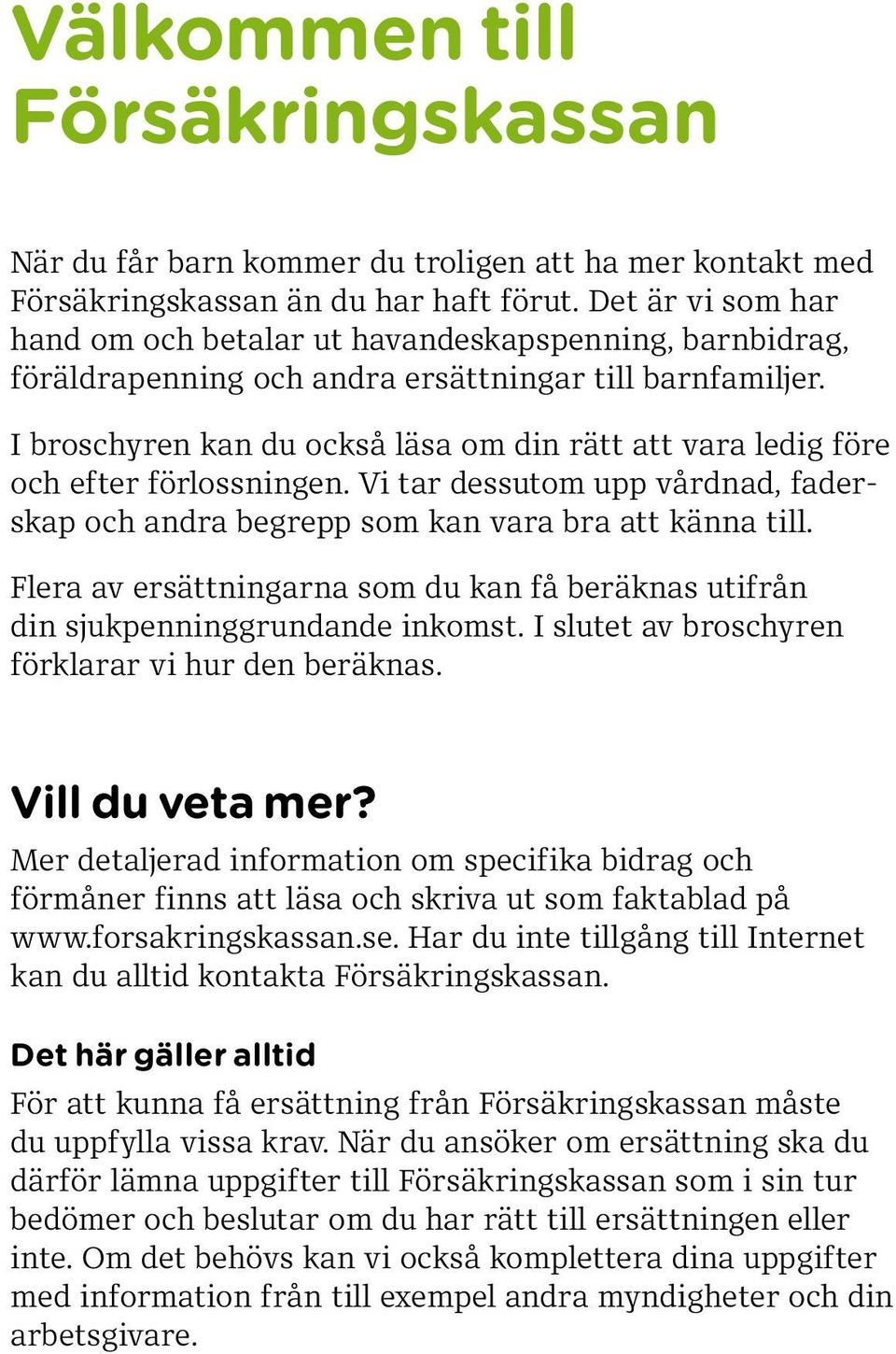 I broschyren kan du också läsa om din rätt att vara ledig före och efter förlossningen. Vi tar dessutom upp vårdnad, faderskap och andra begrepp som kan vara bra att känna till.