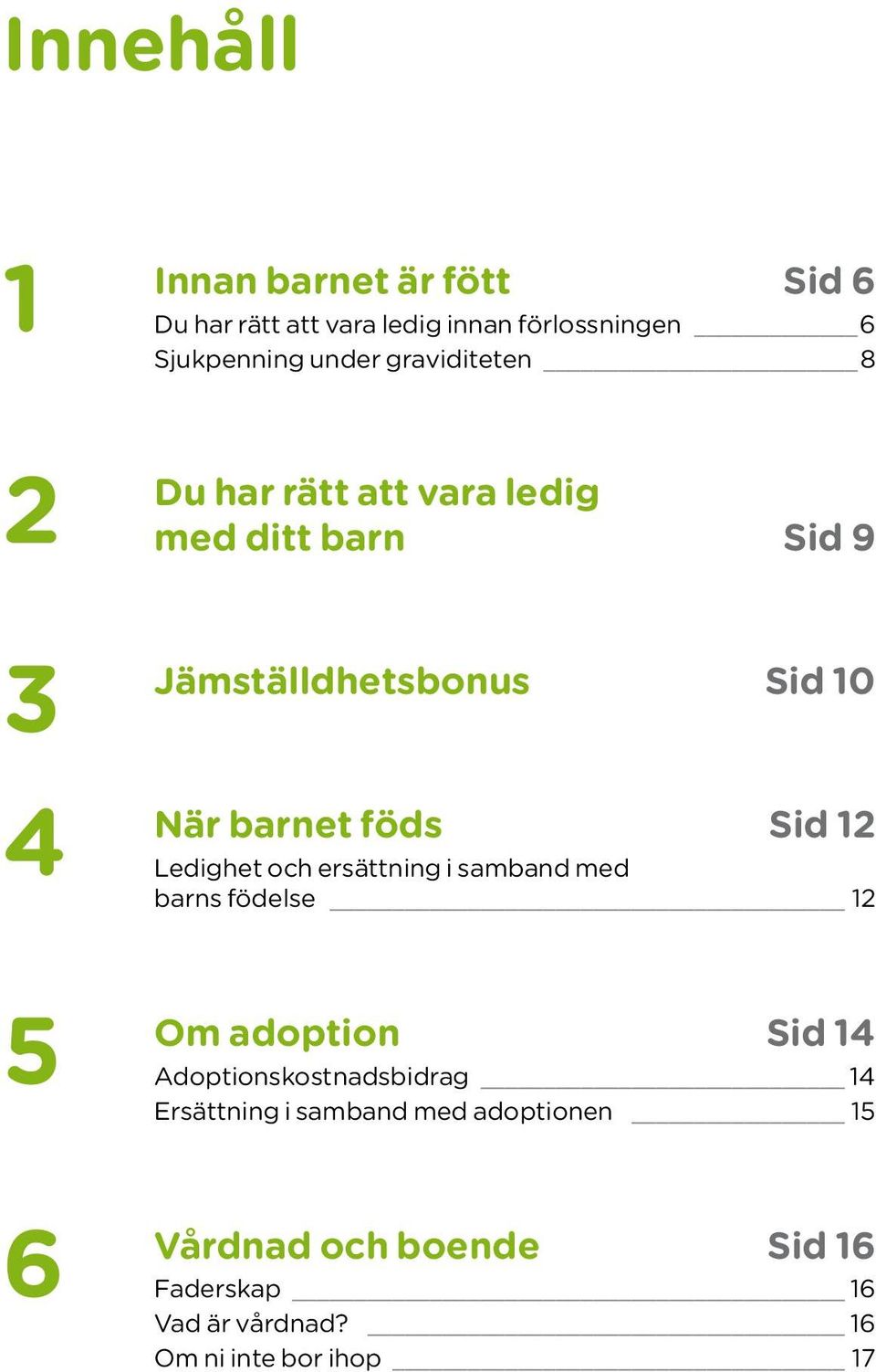 12 4 Ledighet och ersättning i samband med barns födelse 12 Om adoption Sid 14 5 Adoptionskostnadsbidrag 14