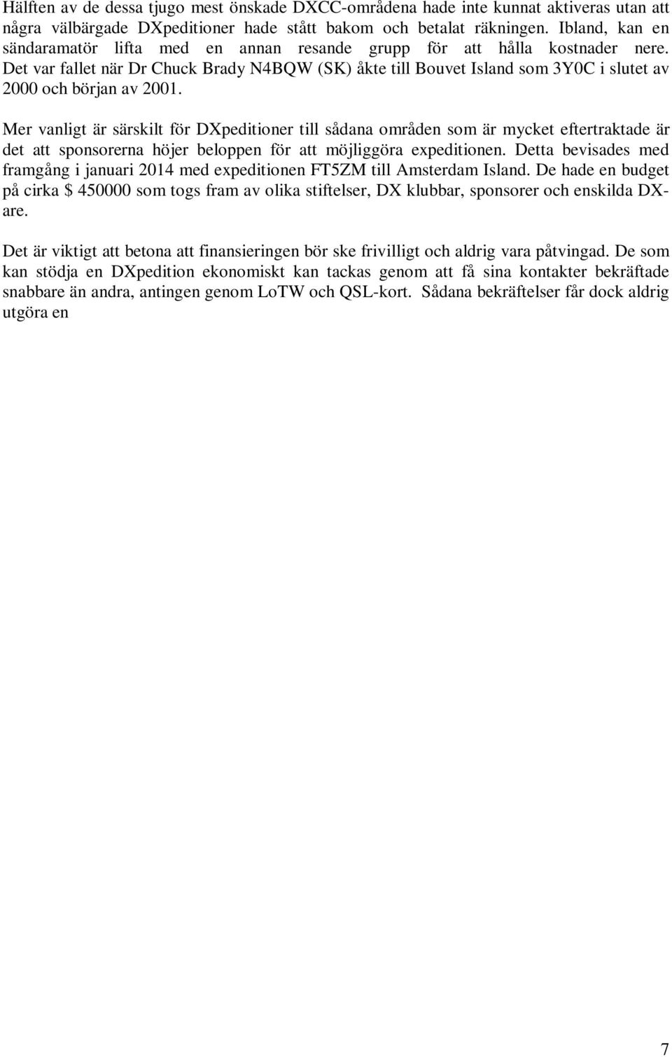 Det var fallet när Dr Chuck Brady N4BQW (SK) åkte till Bouvet Island som 3Y0C i slutet av 2000 och början av 2001.