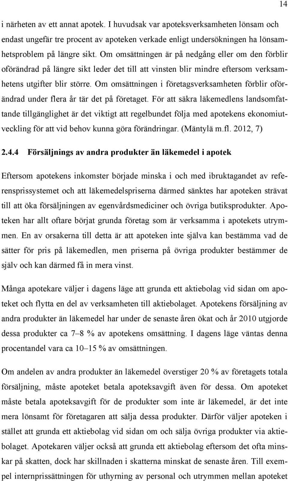 Om omsättningen i företagsverksamheten förblir oförändrad under flera år tär det på företaget.