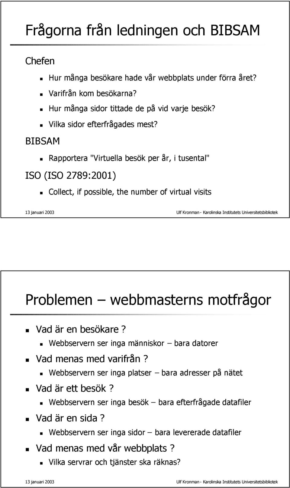 BIBSAM Rapportera "Virtuella besök per år, i tusental" ISO (ISO 2789:2001) Collect, if possible, the number of virtual visits Problemen webbmasterns motfrågor Vad är en besökare?