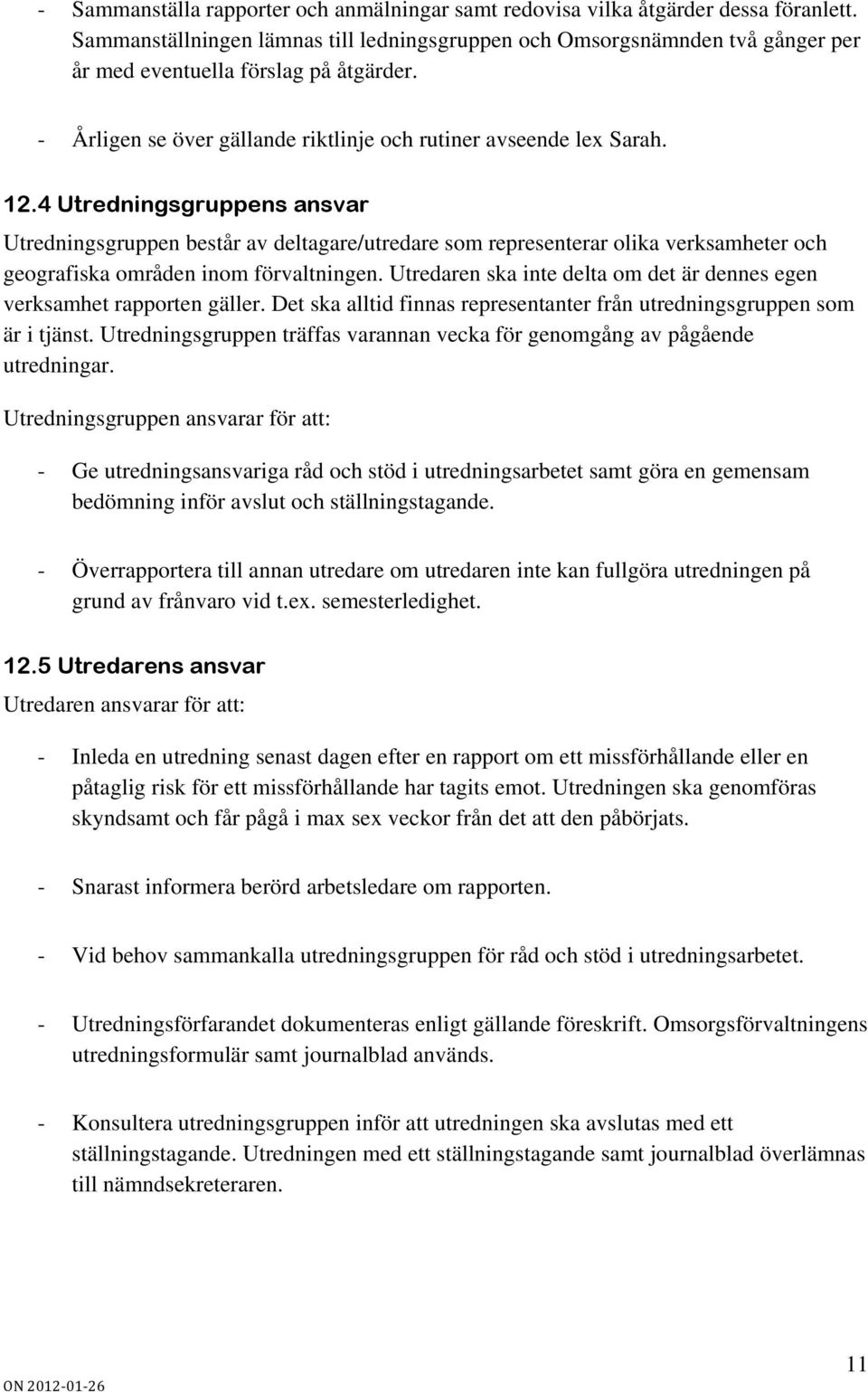 4 Utredningsgruppens ansvar Utredningsgruppen består av deltagare/utredare som representerar olika verksamheter och geografiska områden inom förvaltningen.