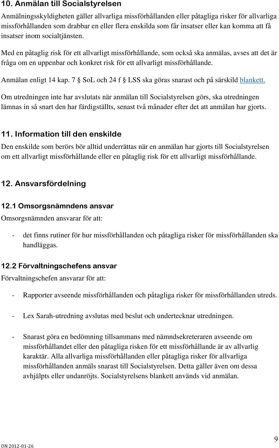 Med en påtaglig risk för ett allvarligt missförhållande, som också ska anmälas, avses att det är fråga om en uppenbar och konkret risk för ett allvarligt missförhållande. Anmälan enligt 14 kap.