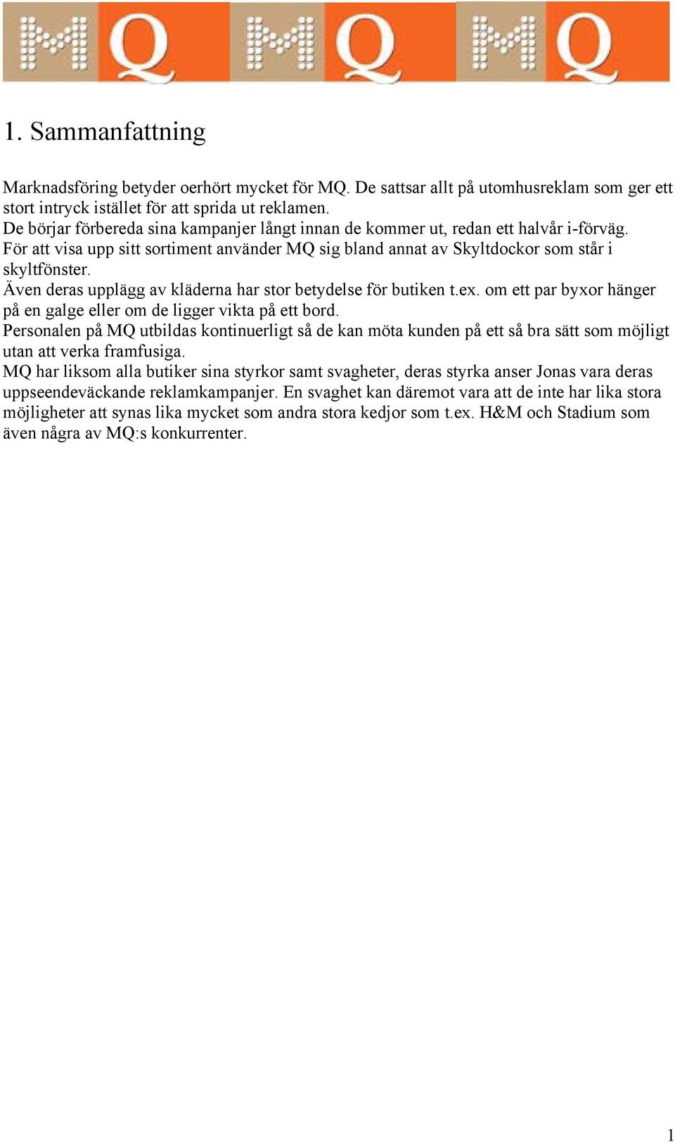 Även deras upplägg av kläderna har stor betydelse för butiken t.ex. om ett par byxor hänger på en galge eller om de ligger vikta på ett bord.