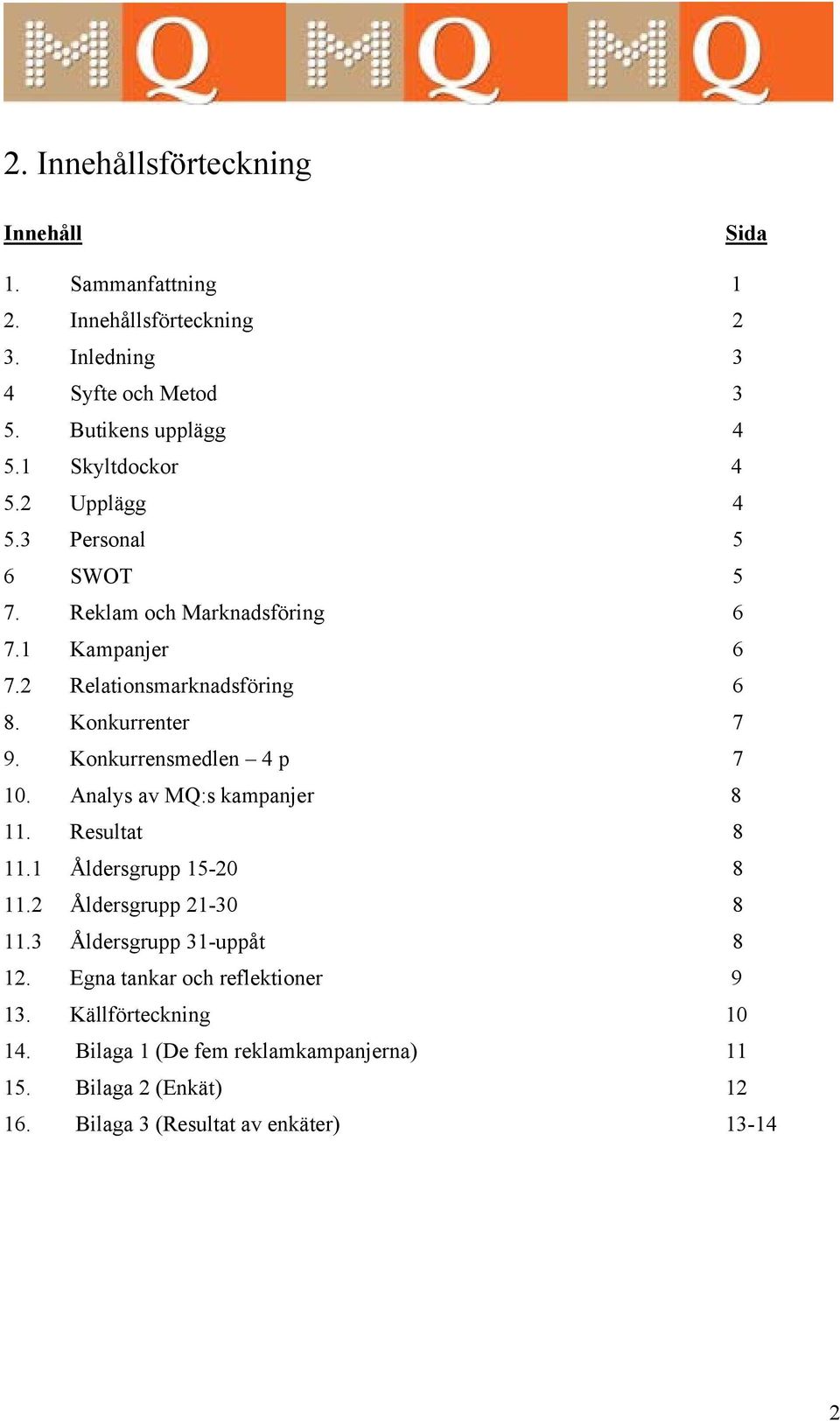 Konkurrensmedlen 4 p 7 10. Analys av MQ:s kampanjer 8 11. Resultat 8 11.1 Åldersgrupp 15-20 8 11.2 Åldersgrupp 21-30 8 11.3 Åldersgrupp 31-uppåt 8 12.