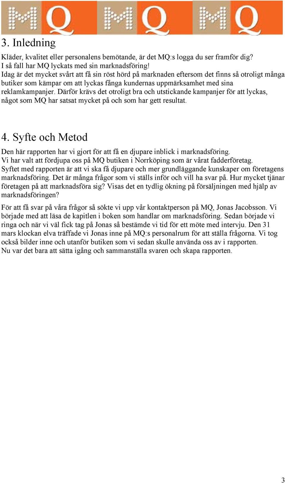 Därför krävs det otroligt bra och utstickande kampanjer för att lyckas, något som MQ har satsat mycket på och som har gett resultat. 4.