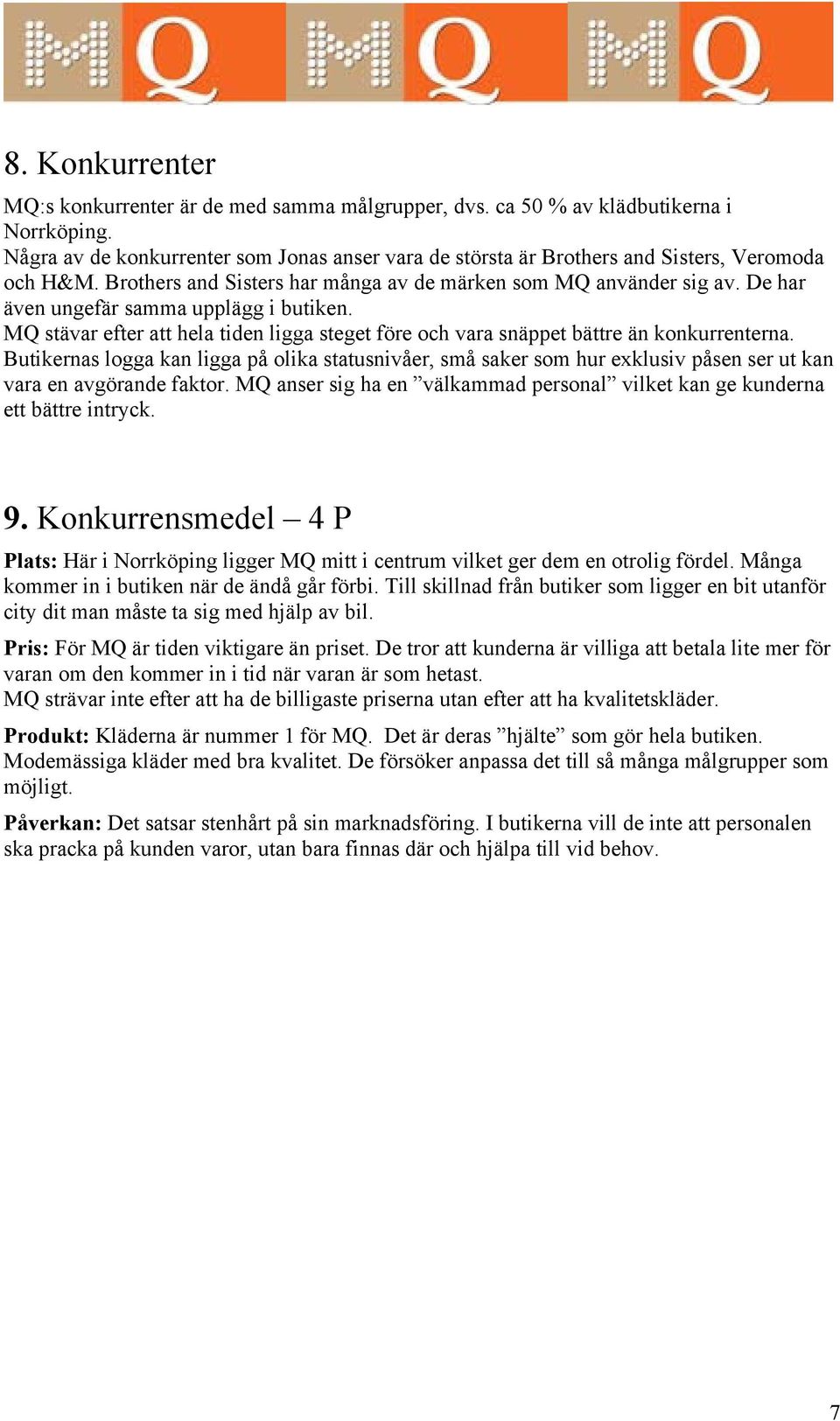 De har även ungefär samma upplägg i butiken. MQ stävar efter att hela tiden ligga steget före och vara snäppet bättre än konkurrenterna.