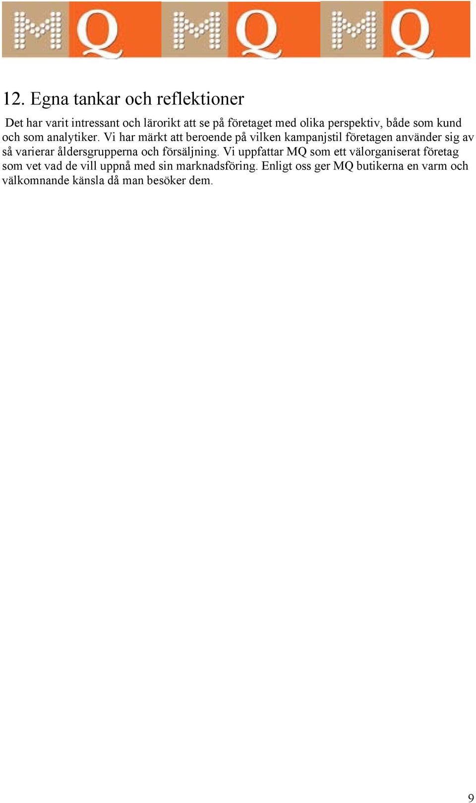 Vi har märkt att beroende på vilken kampanjstil företagen använder sig av så varierar åldersgrupperna och