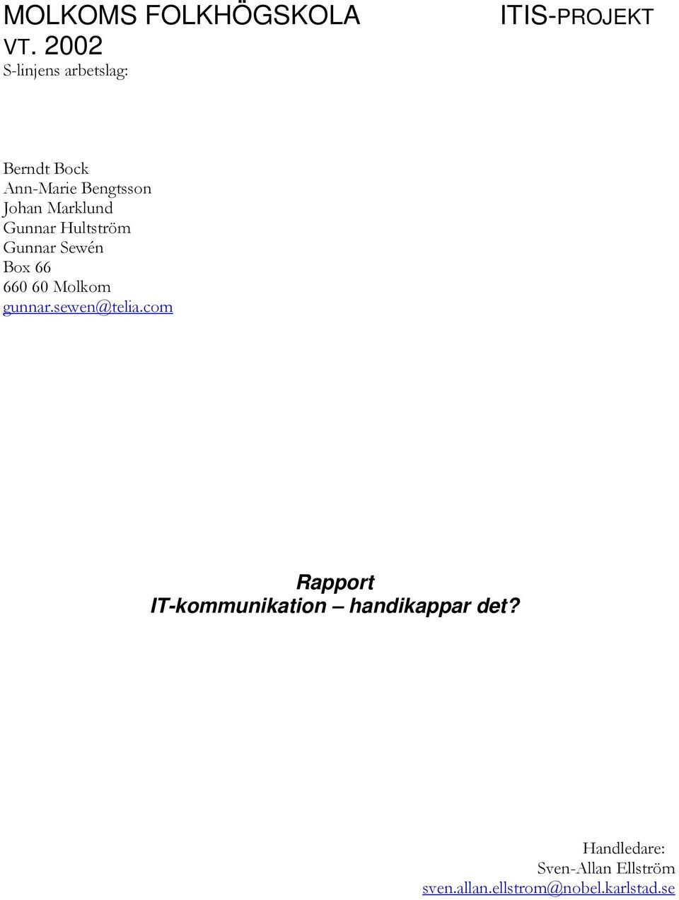 Johan Marklund Gunnar Hultström Gunnar Sewén Box 66 660 60 Molkom gunnar.