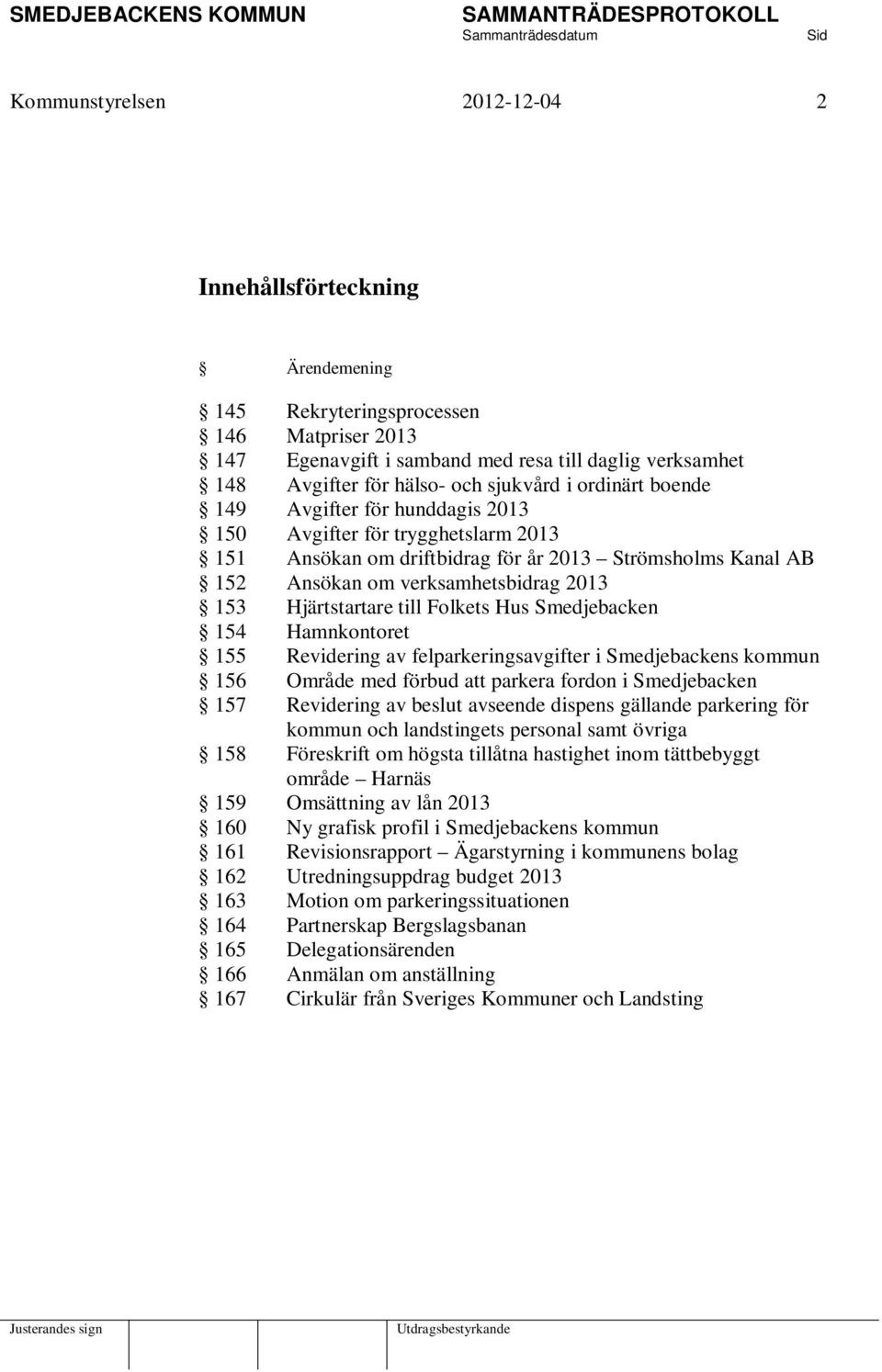 Hjärtstartare till Folkets Hus Smedjebacken 154 Hamnkontoret 155 Revidering av felparkeringsavgifter i Smedjebackens kommun 156 Område med förbud att parkera fordon i Smedjebacken 157 Revidering av