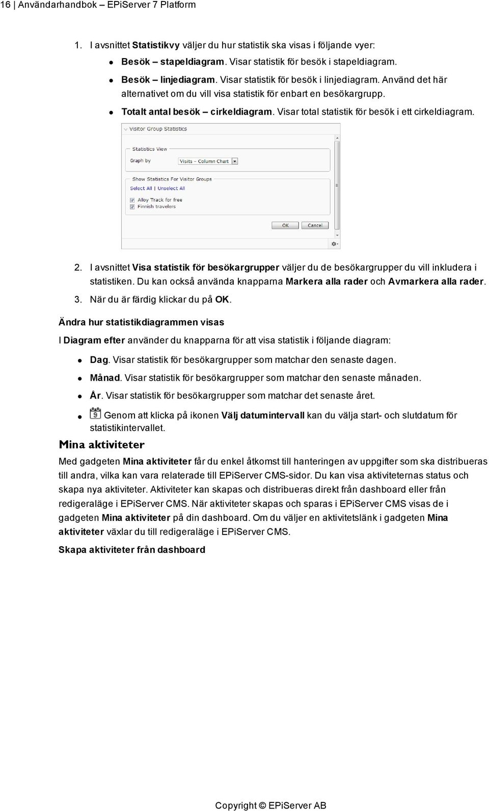 Visar total statistik för besök i ett cirkeldiagram. 2. I avsnittet Visa statistik för besökargrupper väljer du de besökargrupper du vill inkludera i statistiken.