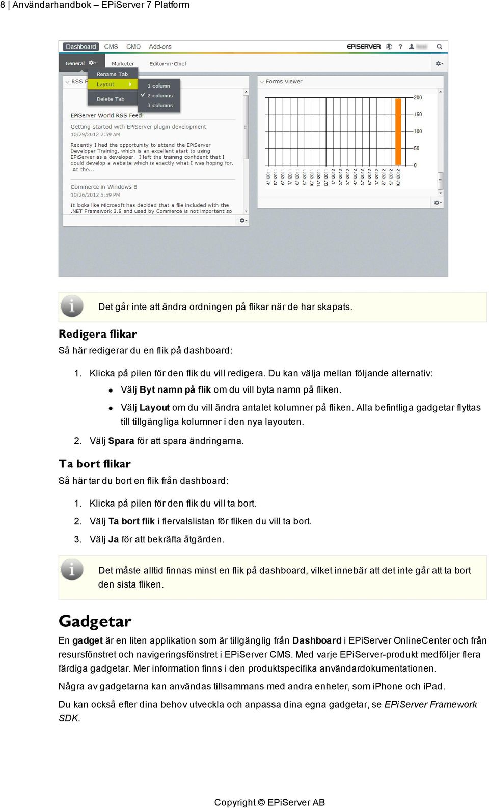 Alla befintliga gadgetar flyttas till tillgängliga kolumner i den nya layouten. 2. Välj Spara för att spara ändringarna. Ta bort flikar Så här tar du bort en flik från dashboard: 1.