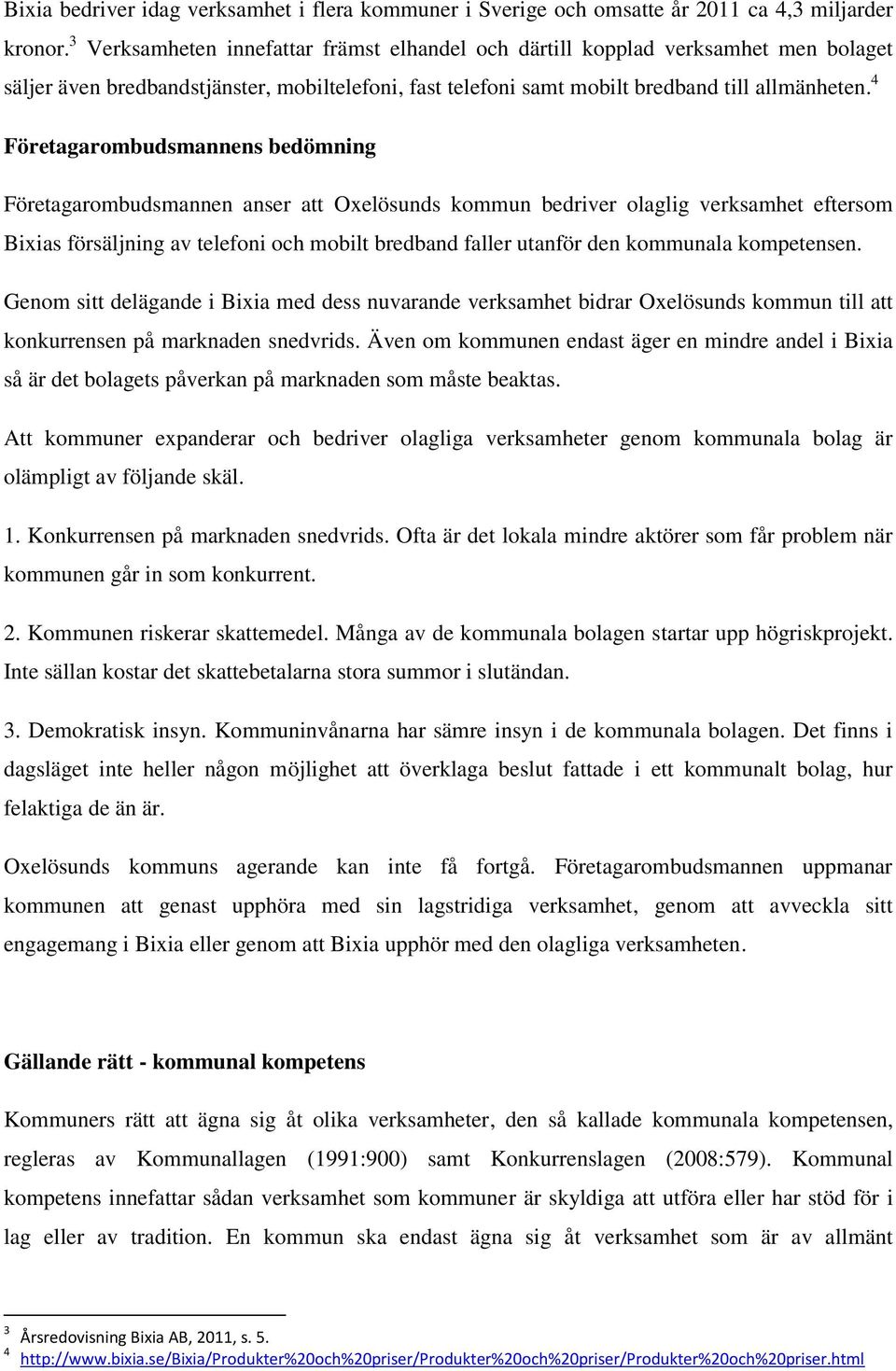 4 Företagarombudsmannens bedömning Företagarombudsmannen anser att Oxelösunds kommun bedriver olaglig verksamhet eftersom Bixias försäljning av telefoni och mobilt bredband faller utanför den