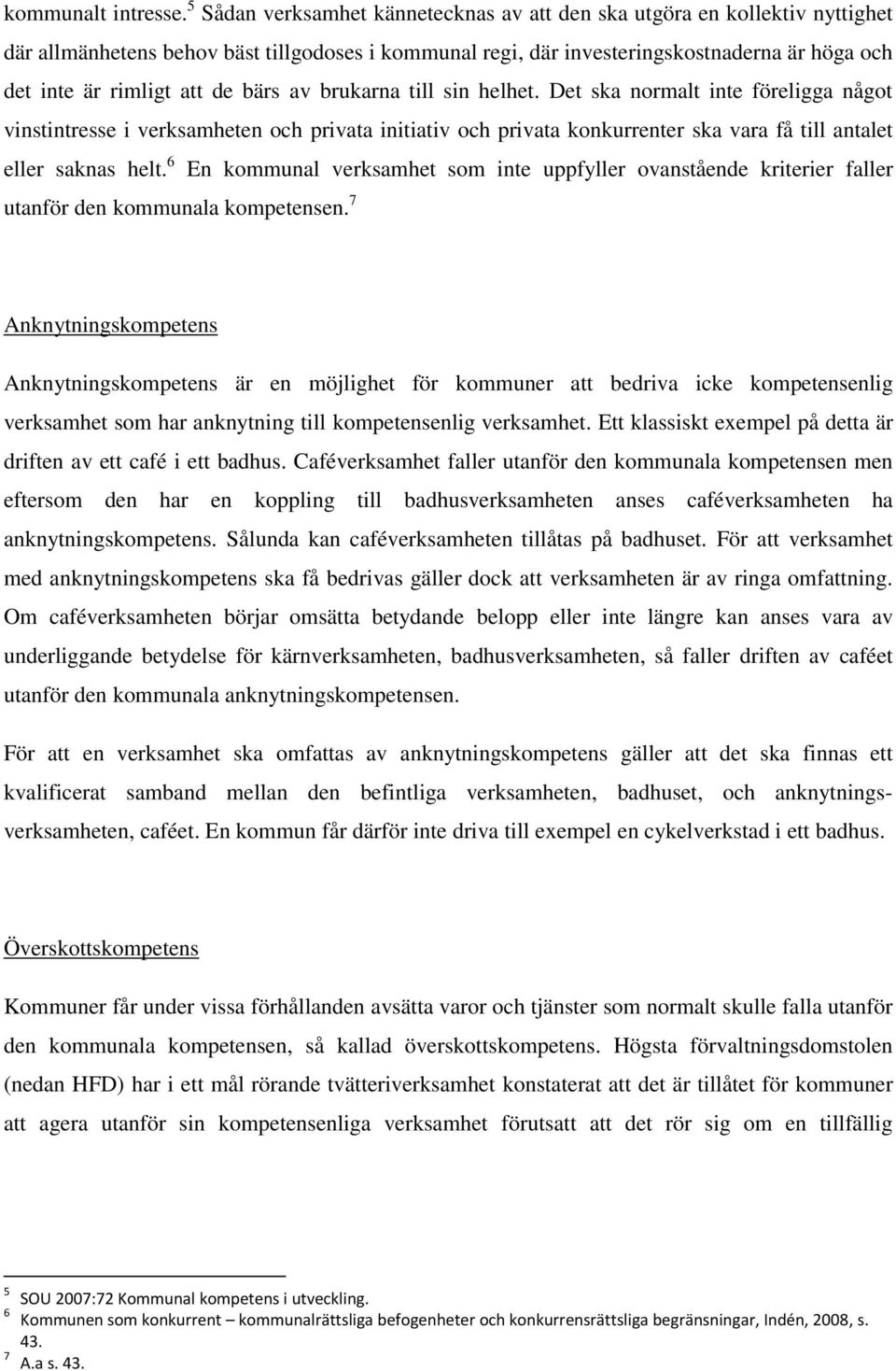 de bärs av brukarna till sin helhet. Det ska normalt inte föreligga något vinstintresse i verksamheten och privata initiativ och privata konkurrenter ska vara få till antalet eller saknas helt.