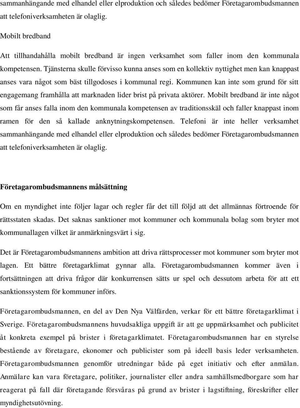 Tjänsterna skulle förvisso kunna anses som en kollektiv nyttighet men kan knappast anses vara något som bäst tillgodoses i kommunal regi.