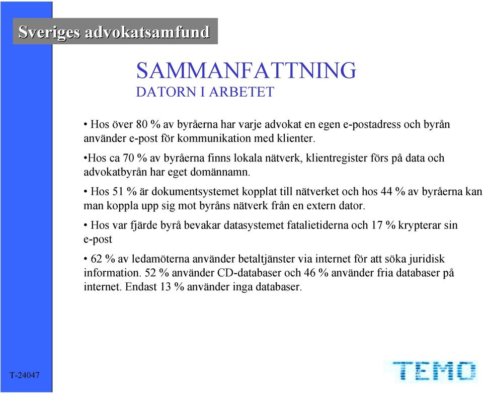 Hos 51 % är dokumentsystemet kopplat till nätverket och hos 44 % av byråerna kan man koppla upp sig mot byråns nätverk från en extern dator.