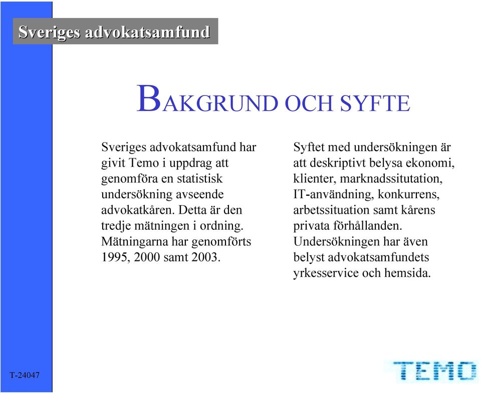 Syftet med undersökningen är att deskriptivt belysa ekonomi, klienter, marknadssitutation, IT-användning,