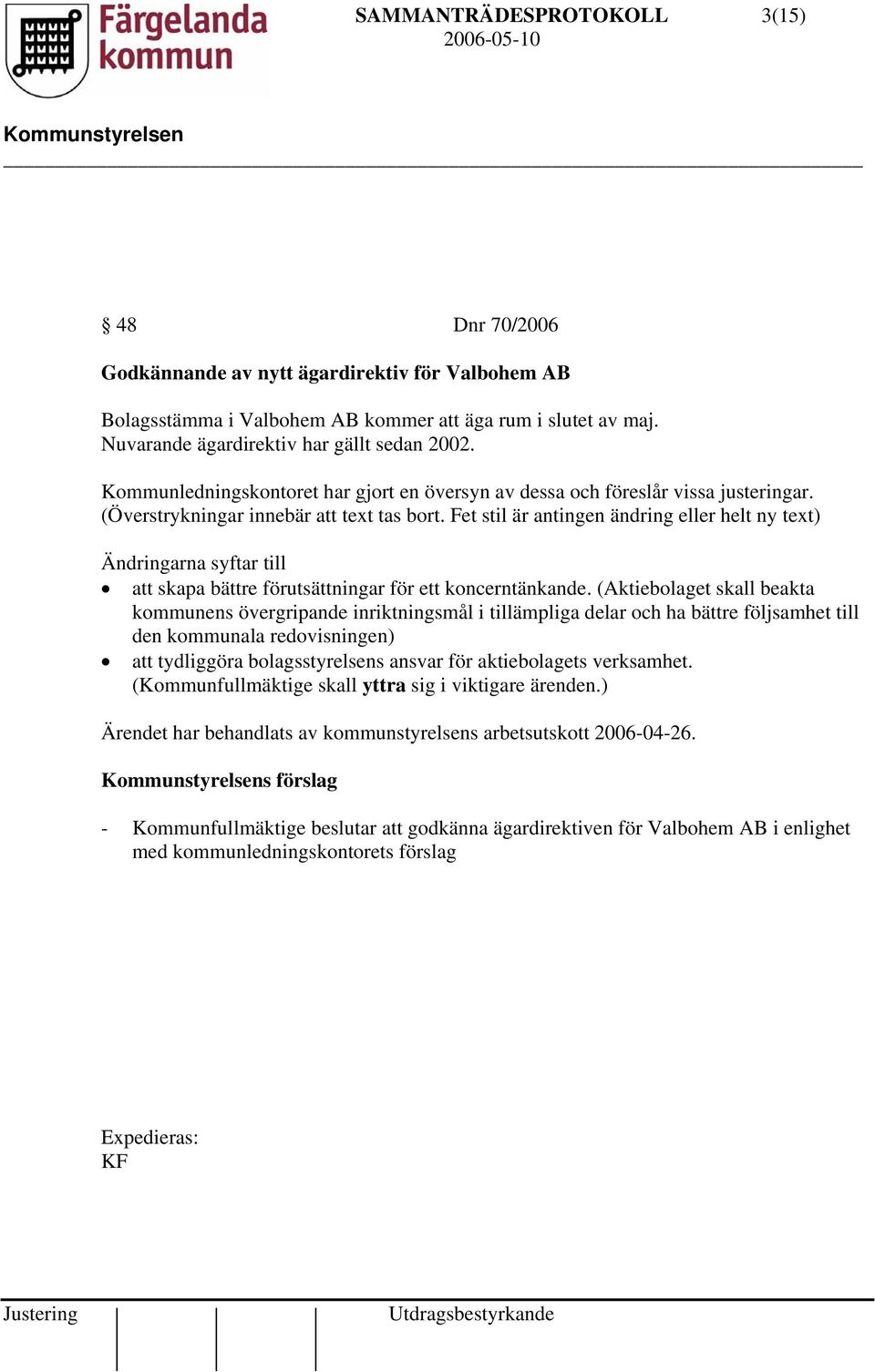 Fet stil är antingen ändring eller helt ny text) Ändringarna syftar till att skapa bättre förutsättningar för ett koncerntänkande.