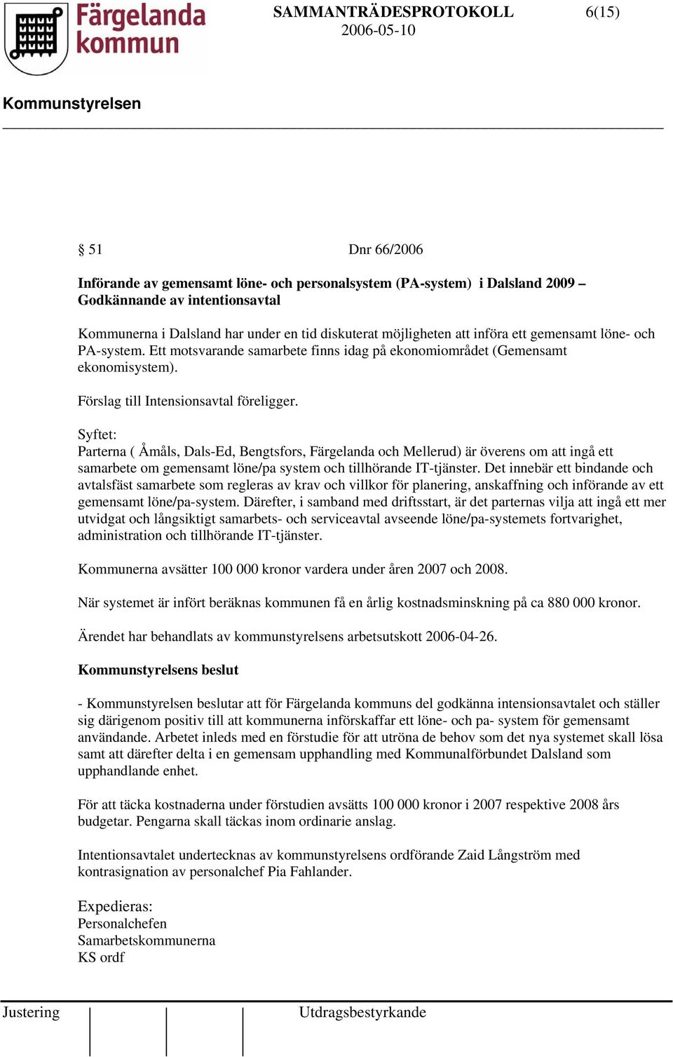 Syftet: Parterna ( Åmåls, Dals-Ed, Bengtsfors, Färgelanda och Mellerud) är överens om att ingå ett samarbete om gemensamt löne/pa system och tillhörande IT-tjänster.