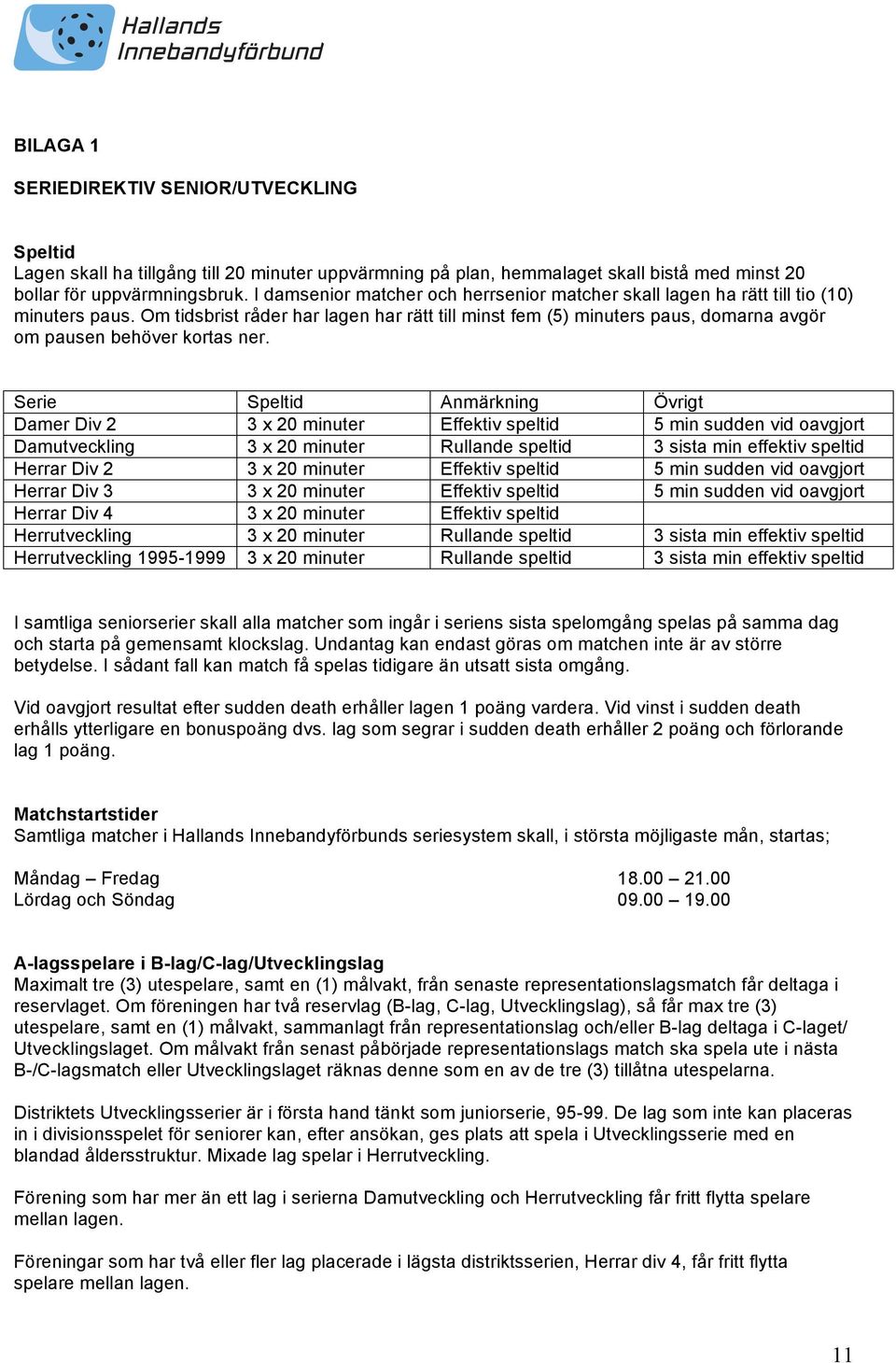 Om tidsbrist råder har lagen har rätt till minst fem (5) minuters paus, domarna avgör om pausen behöver kortas ner.