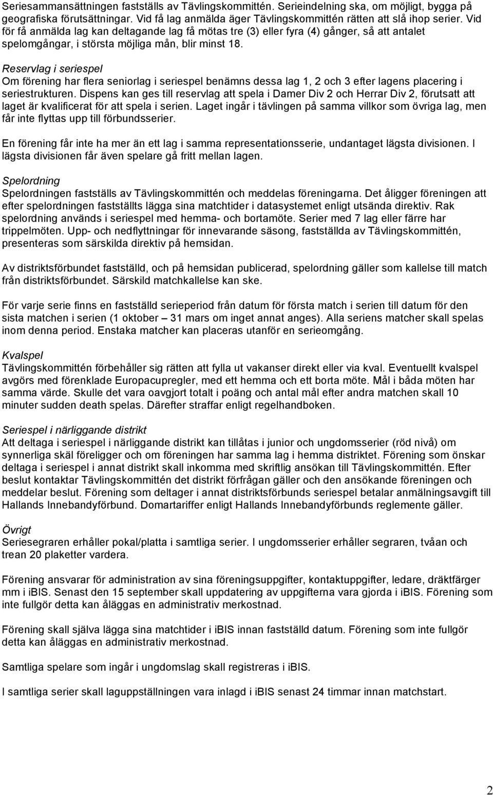 Reservlag i seriespel Om förening har flera seniorlag i seriespel benämns dessa lag 1, 2 och 3 efter lagens placering i seriestrukturen.