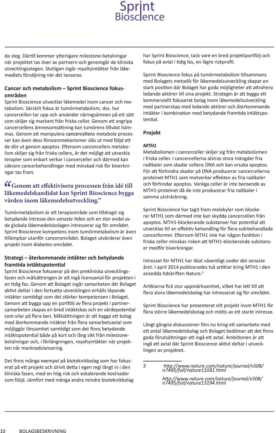 Särskilt fokus är tumörmetabolism, dvs. hur cancercellen tar upp och använder näringsämnen på ett sätt som skiljer sig markant från friska celler.