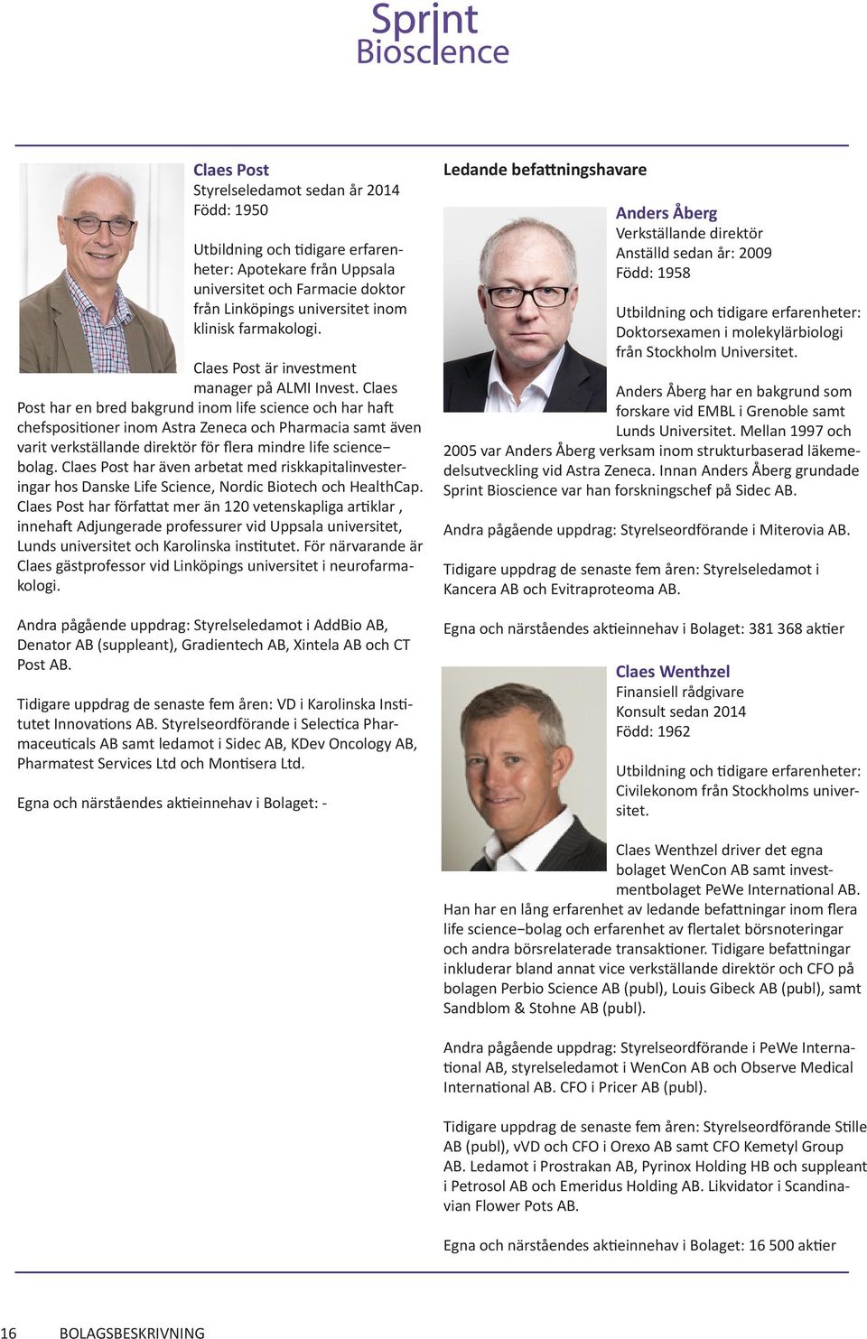 Claes Post har en bred bakgrund inom life science och har haft chefspositioner inom Astra Zeneca och Pharmacia samt även varit verkställande direktör för flera mindre life science bolag.