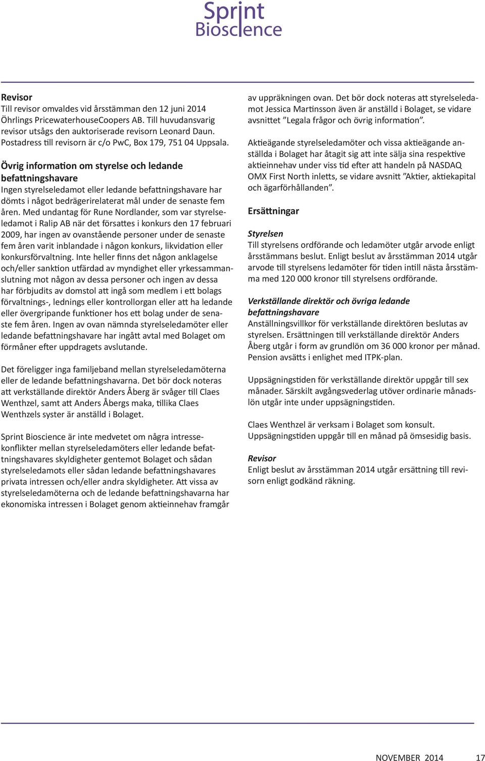 Övrig information om styrelse och ledande befattningshavare Ingen styrelseledamot eller ledande befattningshavare har dömts i något bedrägerirelaterat mål under de senaste fem åren.