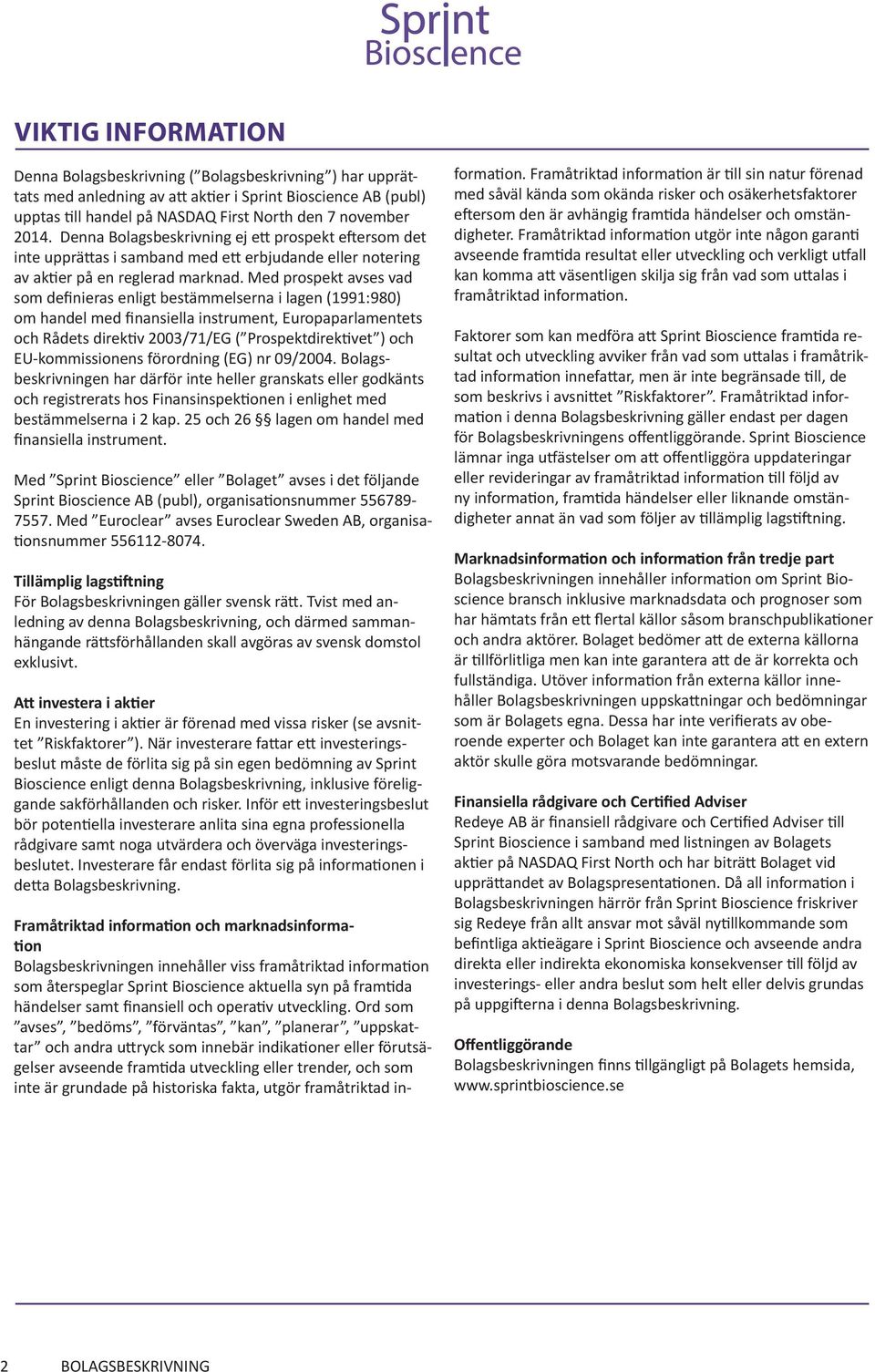 Med prospekt avses vad som definieras enligt bestämmelserna i lagen (1991:980) om handel med finansiella instrument, Europaparlamentets och Rådets direktiv 2003/71/EG ( Prospektdirektivet ) och