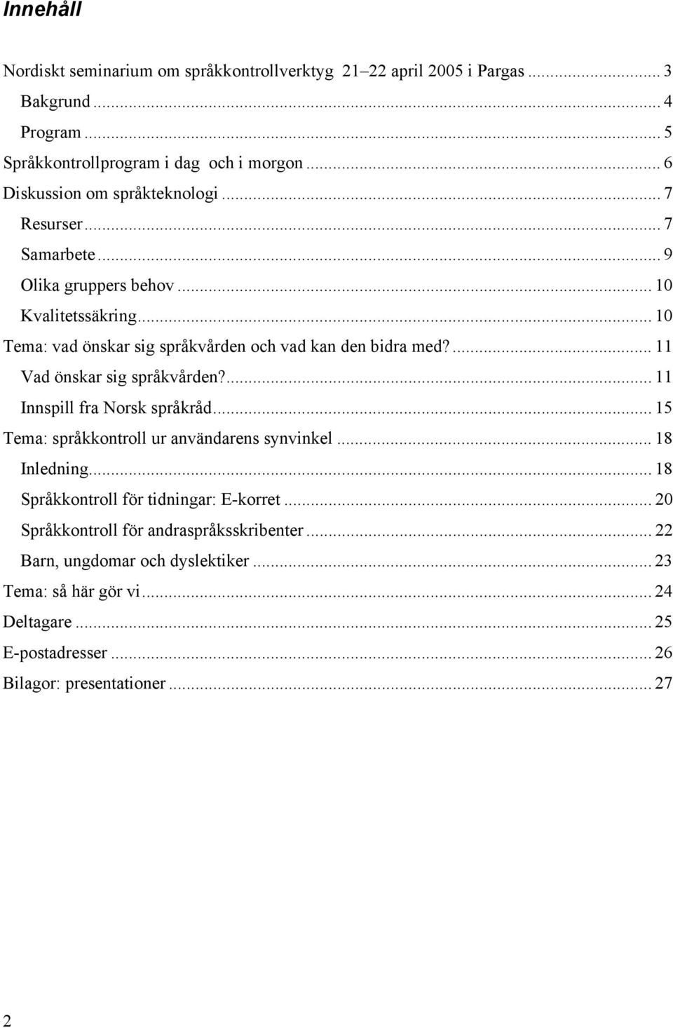 .. 10 Tema: vad önskar sig språkvården och vad kan den bidra med?... 11 Vad önskar sig språkvården?... 11 Innspill fra Norsk språkråd.