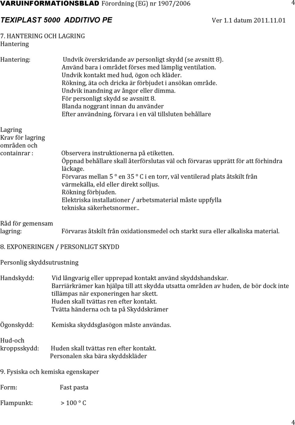 Blanda noggrant innan du använder Efter användning, förvara i en väl tillsluten behållare Lagring Krav för lagring områden och containrar : Råd för gemensam lagring: Observera instruktionerna på