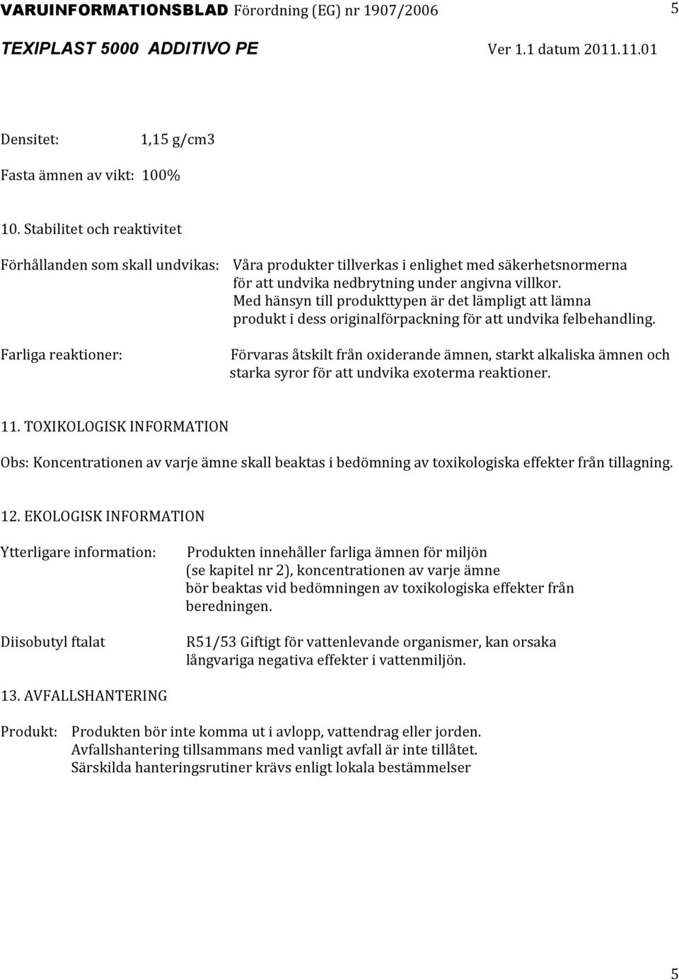 Med hänsyn till produkttypen är det lämpligt att lämna produkt i dess originalförpackning för att undvika felbehandling.