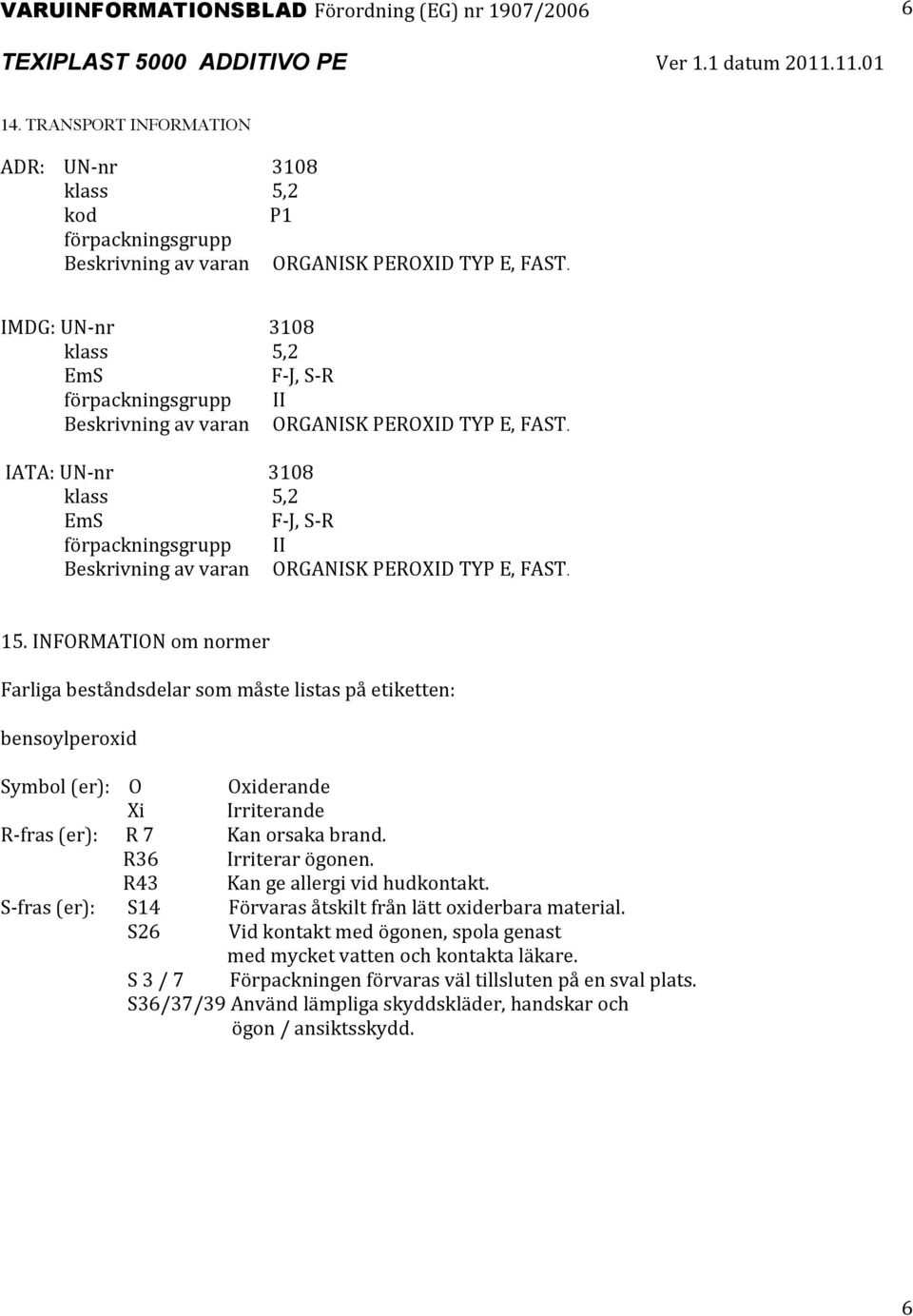 IATA: UN nr 3108 klass 5,2 EmS F J, S R förpackningsgrupp II Beskrivning av varan ORGANISK PEROXID TYP E, FAST. 15.