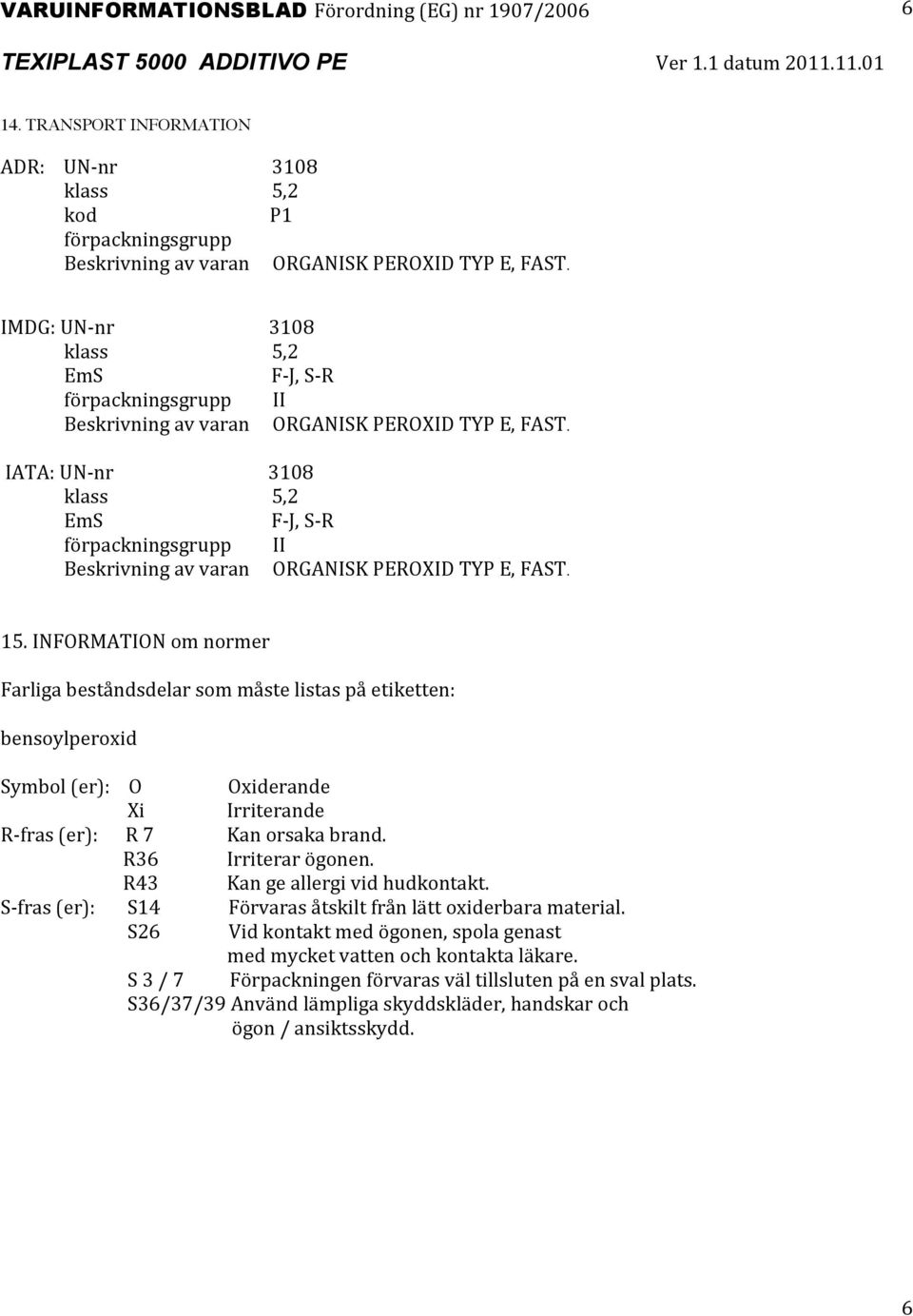 IATA: UN nr 3108 klass 5,2 EmS F J, S R förpackningsgrupp II Beskrivning av varan ORGANISK PEROXID TYP E, FAST. 15.