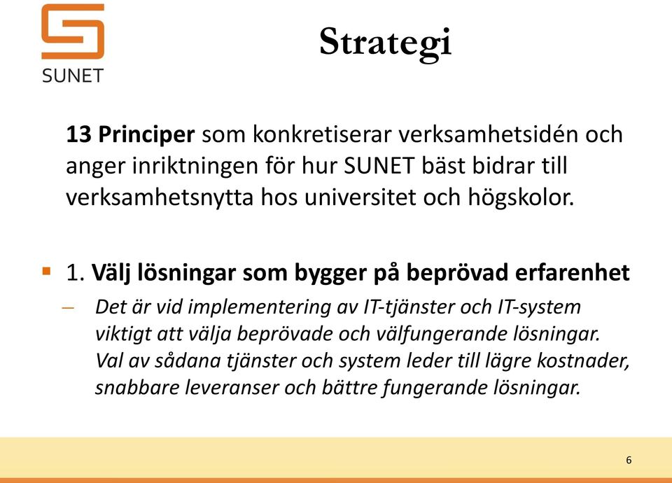 Välj lösningar som bygger på beprövad erfarenhet Det är vid implementering av IT tjänster och IT system