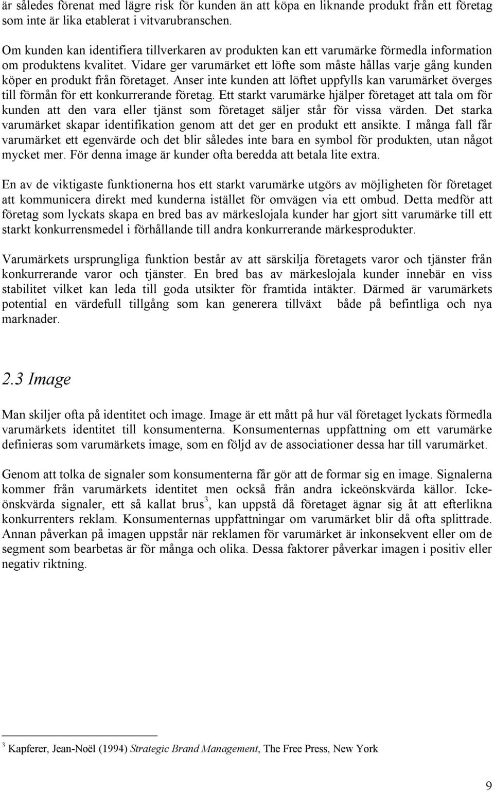Vidare ger varumärket ett löfte som måste hållas varje gång kunden köper en produkt från företaget.