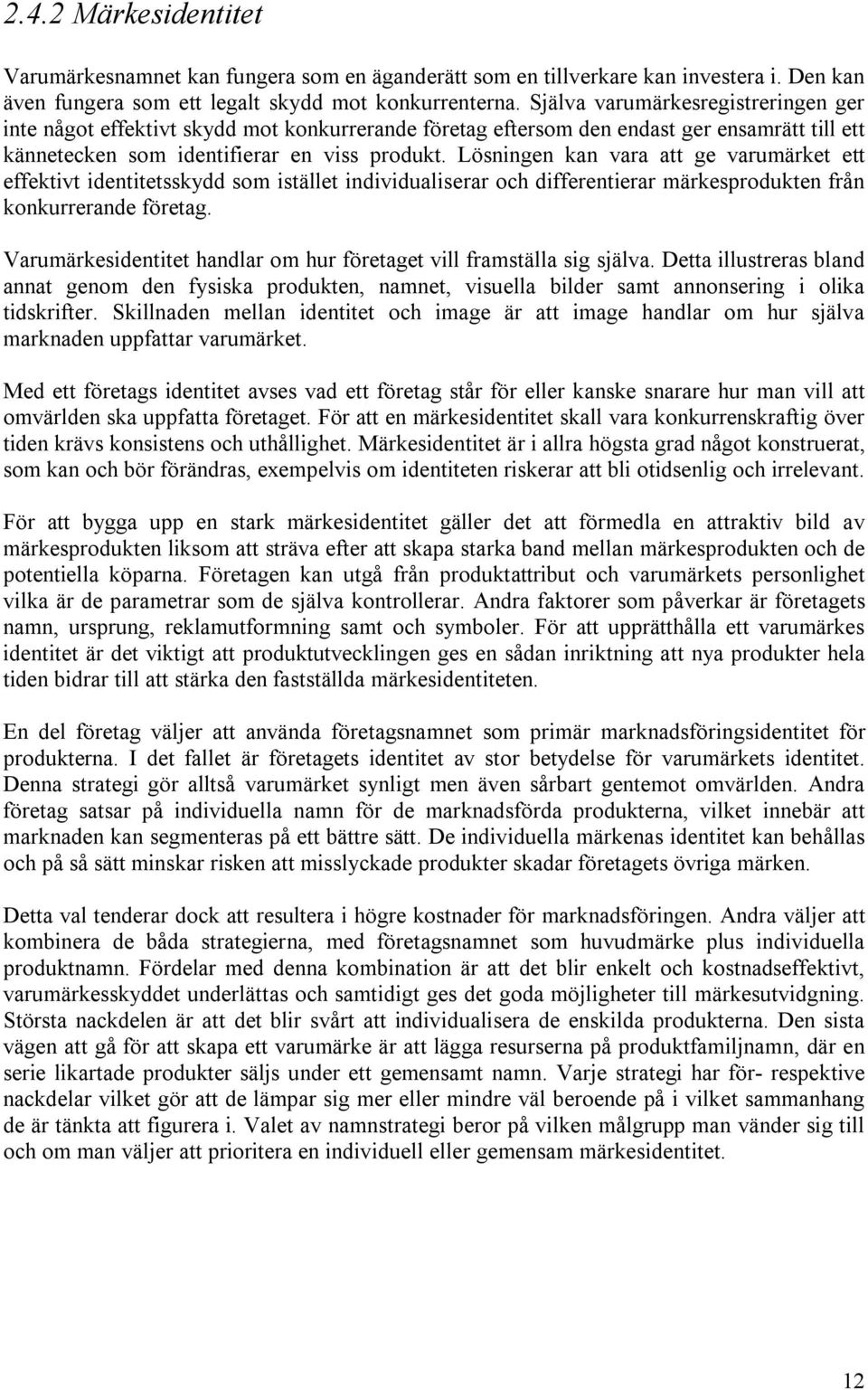 Lösningen kan vara att ge varumärket ett effektivt identitetsskydd som istället individualiserar och differentierar märkesprodukten från konkurrerande företag.