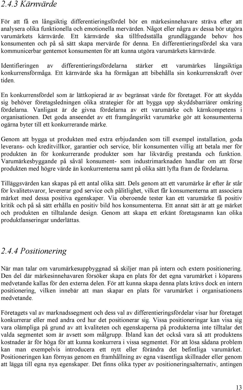 En differentieringsfördel ska vara kommunicerbar gentemot konsumenten för att kunna utgöra varumärkets kärnvärde.