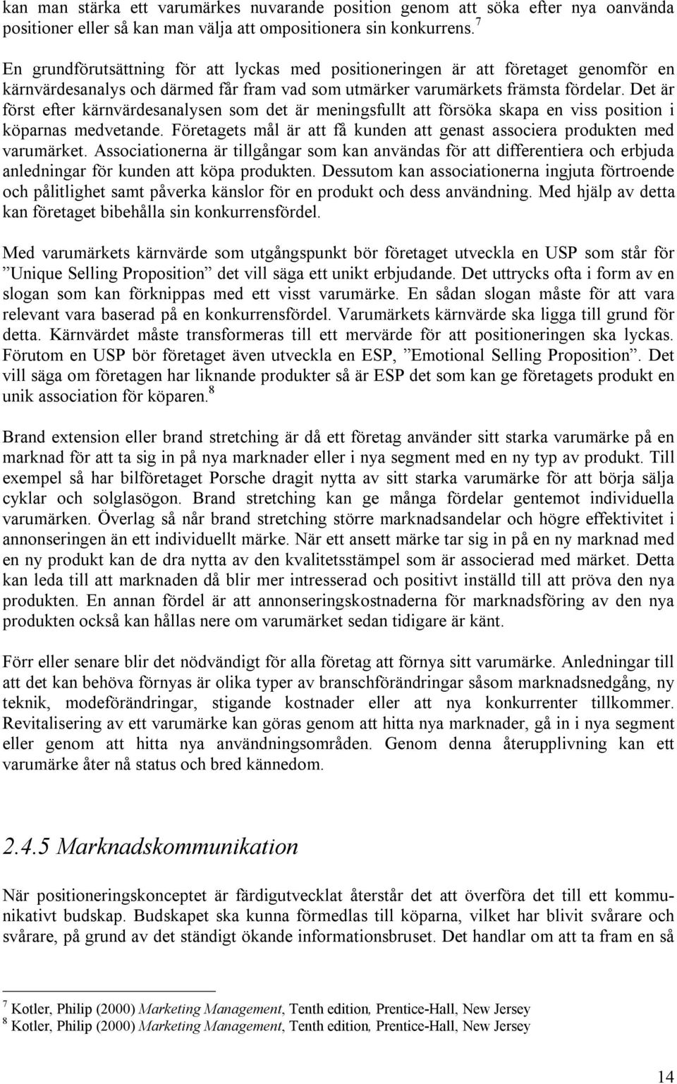 Det är först efter kärnvärdesanalysen som det är meningsfullt att försöka skapa en viss position i köparnas medvetande. Företagets mål är att få kunden att genast associera produkten med varumärket.