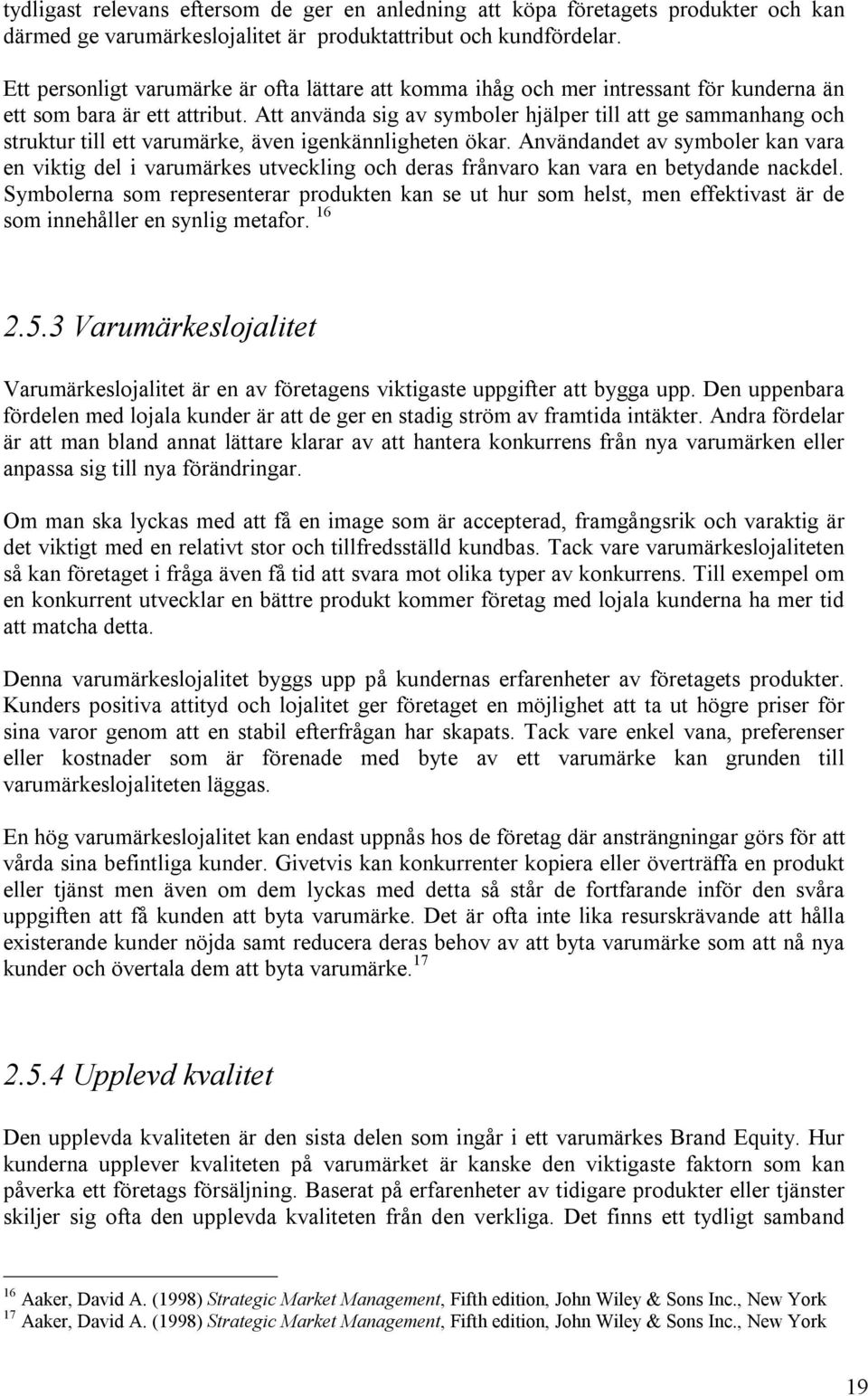 Att använda sig av symboler hjälper till att ge sammanhang och struktur till ett varumärke, även igenkännligheten ökar.