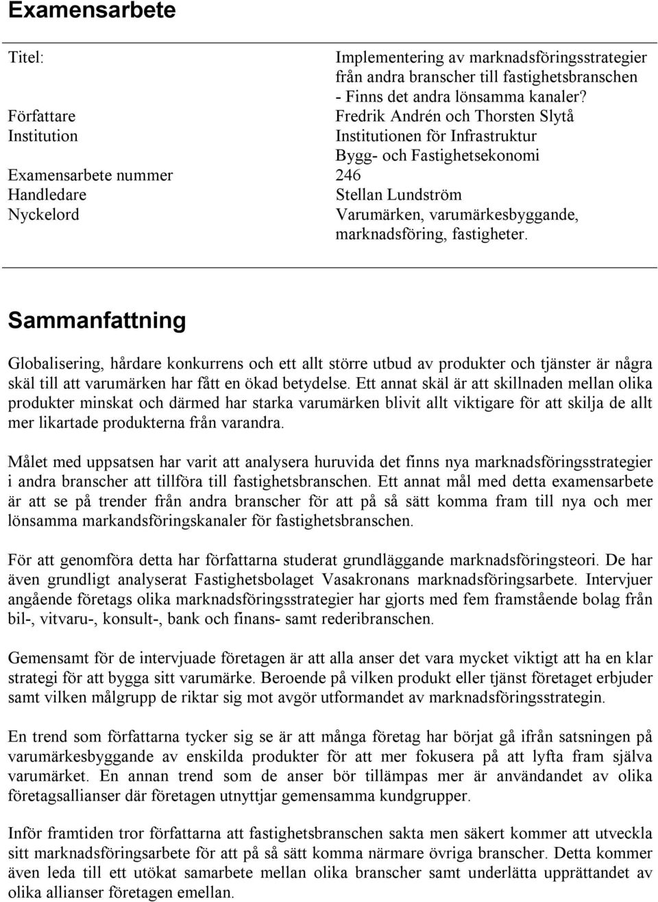 Sammanfattning Globalisering, hårdare konkurrens och ett allt större utbud av produkter och tjänster är några skäl till att varumärken har fått en ökad betydelse.