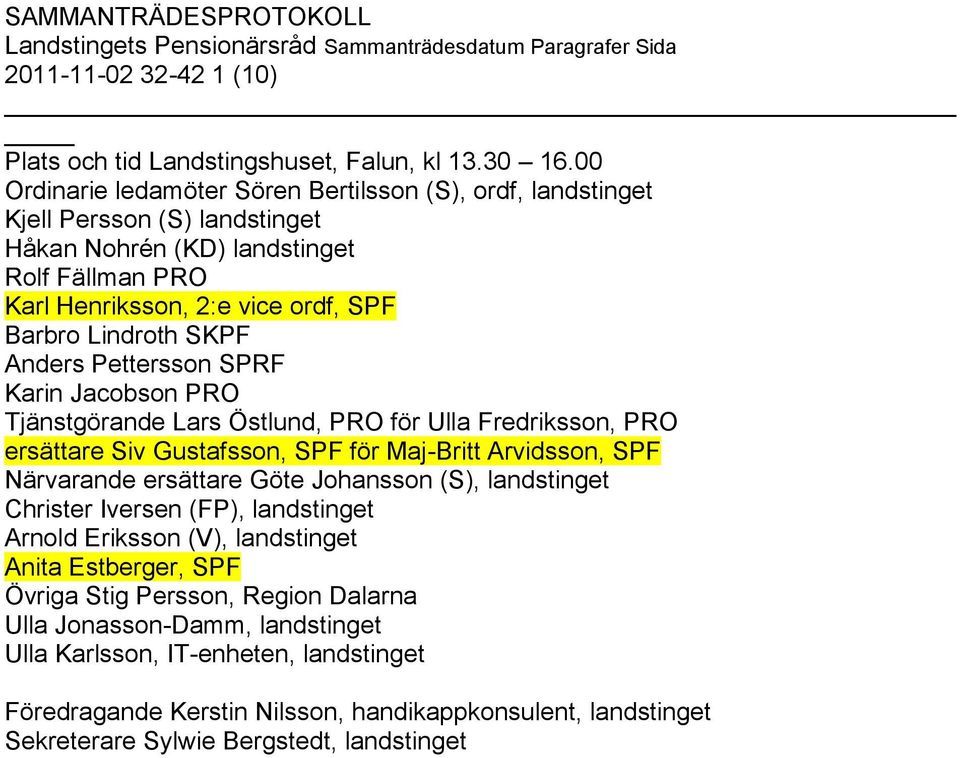 Anders Pettersson SPRF Karin Jacobson PRO Tjänstgörande Lars Östlund, PRO för Ulla Fredriksson, PRO ersättare Siv Gustafsson, SPF för Maj-Britt Arvidsson, SPF Närvarande ersättare Göte Johansson (S),