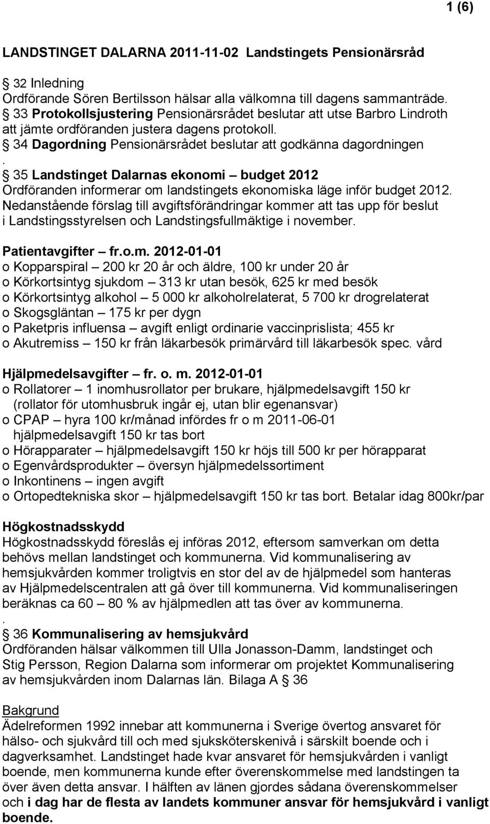 35 Landstinget Dalarnas ekonomi budget 2012 Ordföranden informerar om landstingets ekonomiska läge inför budget 2012.