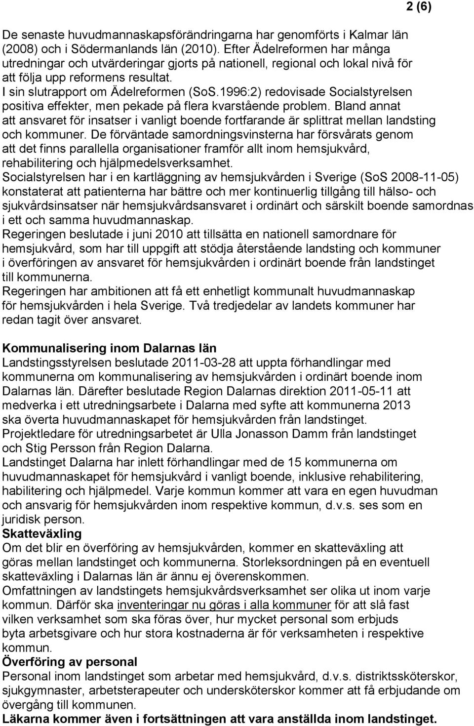 1996:2) redovisade Socialstyrelsen positiva effekter, men pekade på flera kvarstående problem.