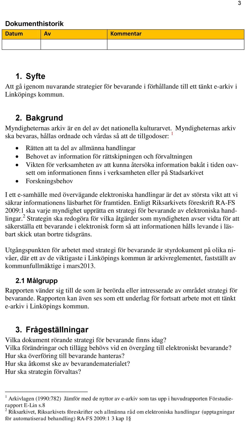 Myndigheternas arkiv ska bevaras, hållas ordnade och vårdas så att de tillgodoser: 1 Rätten att ta del av allmänna handlingar Behovet av information för rättskipningen och förvaltningen Vikten för