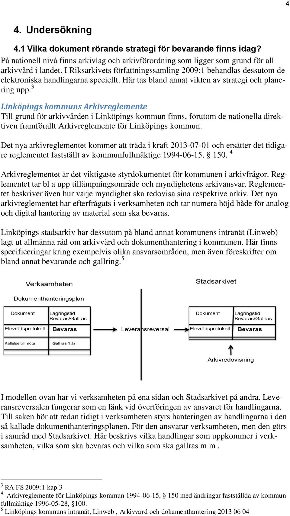 3 Linköpings kommuns Arkivreglemente Till grund för arkivvården i Linköpings kommun finns, förutom de nationella direktiven framförallt Arkivreglemente för Linköpings kommun.
