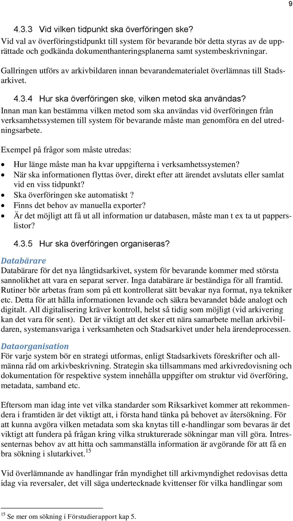 Gallringen utförs av arkivbildaren innan bevarandematerialet överlämnas till Stadsarkivet. 4.3.4 Hur ska överföringen ske, vilken metod ska användas?