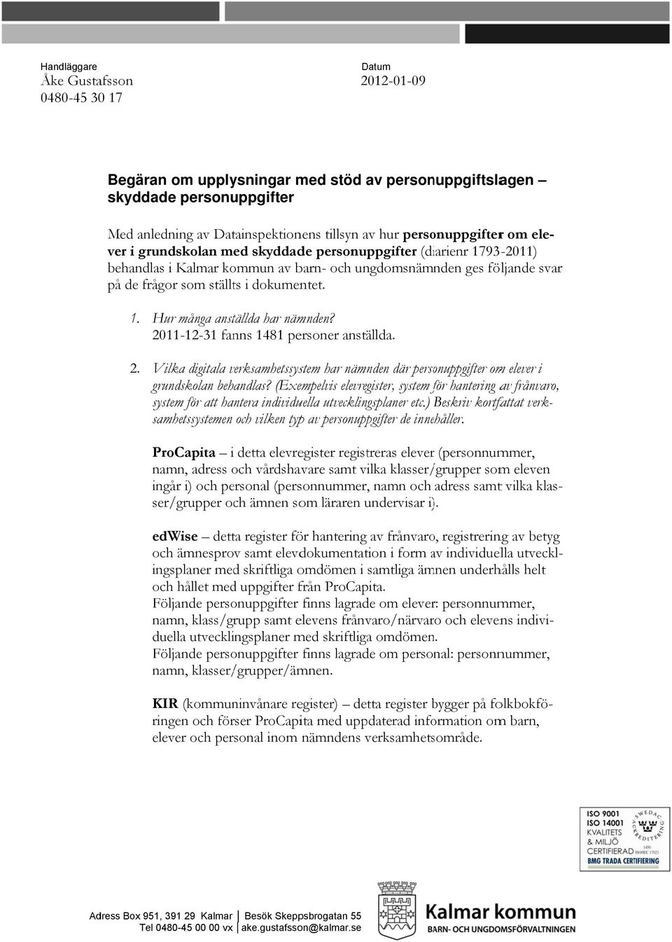 dokumentet. 1. Hur många anställda har nämnden? 2011-12-31 fanns 1481 personer anställda. 2. Vilka digitala verksamhetssysv stem har nämnden där personuppgifter omm elever i grundskolan behandlas?